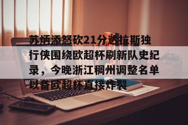 问鼎娱乐- 苏炳添怒砍21分达拉斯独行侠围绕欧超杯刷新队史纪录，今晚浙江稠州调整名单以备欧超杯直接炸裂